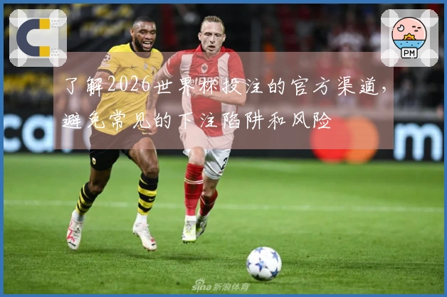 了解2026世界杯投注的官方渠道，避免常见的下注陷阱和风险